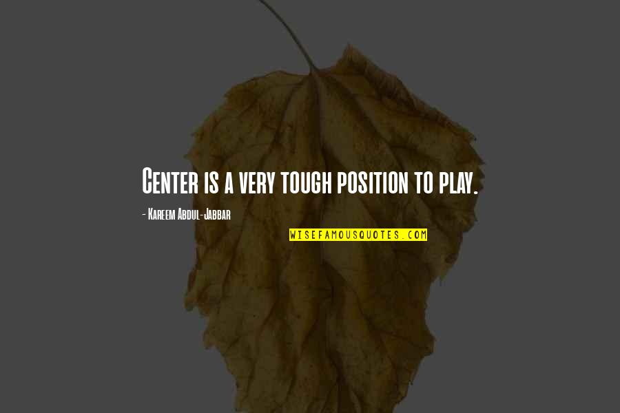 Pamment Floor Quotes By Kareem Abdul-Jabbar: Center is a very tough position to play.