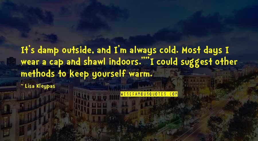Pammer Austria Quotes By Lisa Kleypas: It's damp outside, and I'm always cold. Most