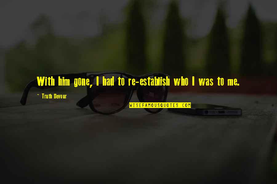 Pammer Research Quotes By Truth Devour: With him gone, I had to re-establish who Pammer Research Quotes By Truth Devour: With him gone, I had to re-establish who