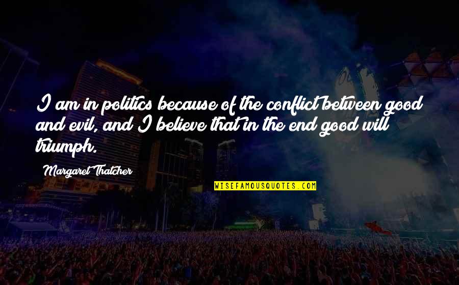 Pammys Second Chance Rescue Quotes By Margaret Thatcher: I am in politics because of the conflict Pammys Second Chance Rescue Quotes By Margaret Thatcher: I am in politics because of the conflict