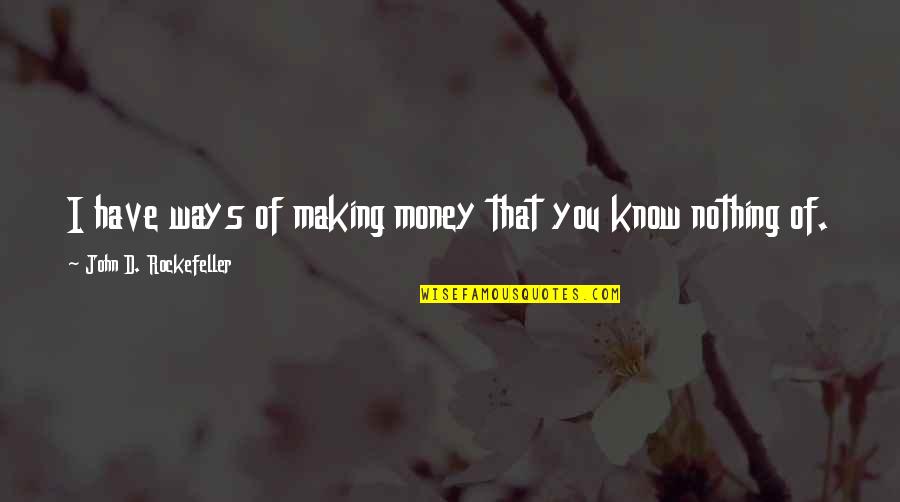 Pampa Selos Quotes By John D. Rockefeller: I have ways of making money that you