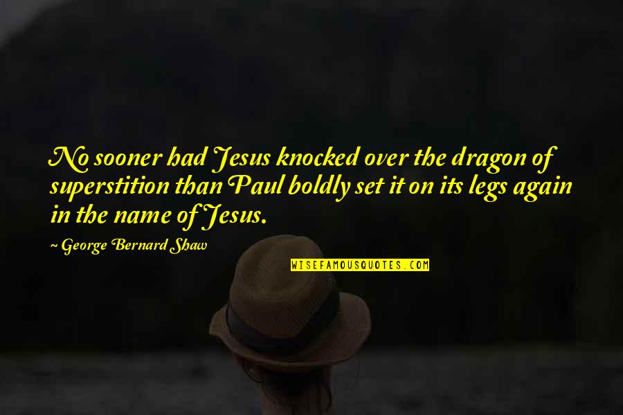 Pampady Thirumeni Quotes By George Bernard Shaw: No sooner had Jesus knocked over the dragon