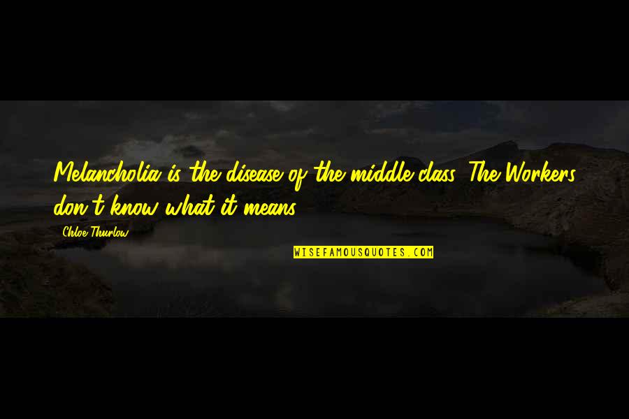 Pampalakas Loob Na Quotes By Chloe Thurlow: Melancholia is the disease of the middle-class. The