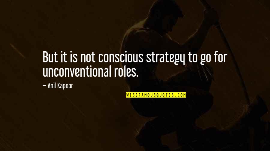 Pampalakas Quotes By Anil Kapoor: But it is not conscious strategy to go