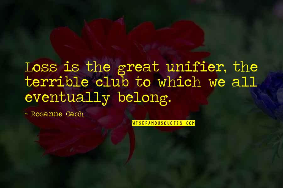 Pampaloni Silver Quotes By Rosanne Cash: Loss is the great unifier, the terrible club