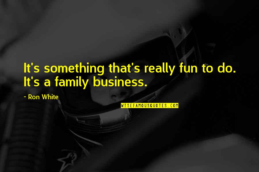 Pampeana 2 Quotes By Ron White: It's something that's really fun to do. It's