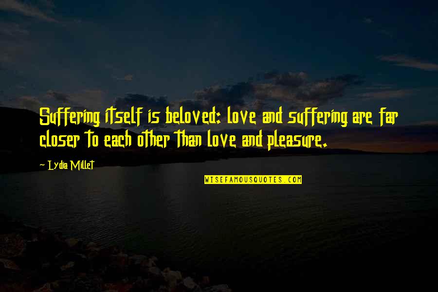 Pampeana Empanadas Quotes By Lydia Millet: Suffering itself is beloved: love and suffering are Pampeana Empanadas Quotes By Lydia Millet: Suffering itself is beloved: love and suffering are