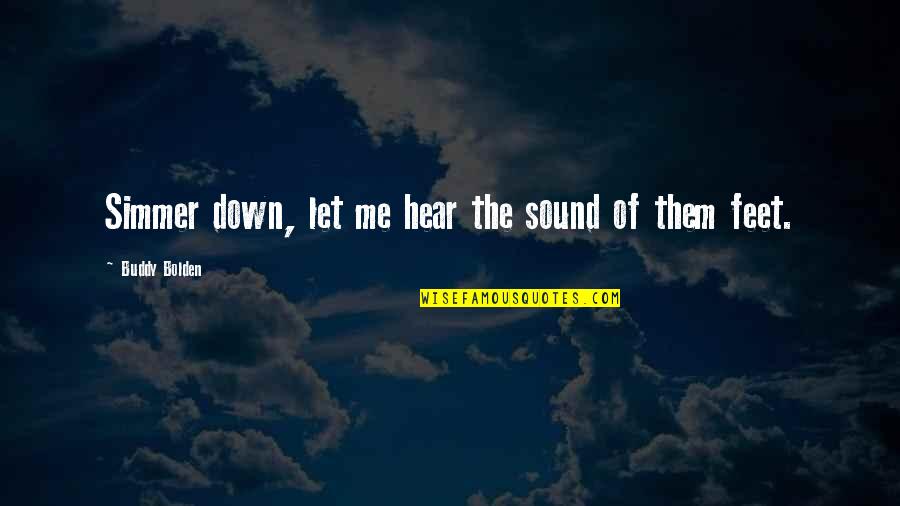 Pampeliska Quotes By Buddy Bolden: Simmer down, let me hear the sound of Pampeliska Quotes By Buddy Bolden: Simmer down, let me hear the sound of