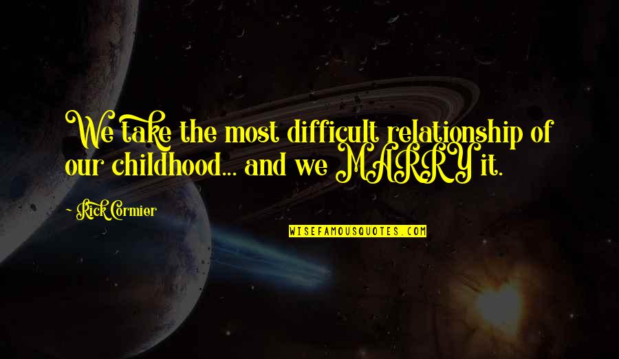 Pamper Myself Quotes By Rick Cormier: We take the most difficult relationship of our