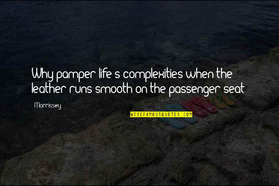 Pamper Quotes By Morrissey: Why pamper life's complexities when the leather runs
