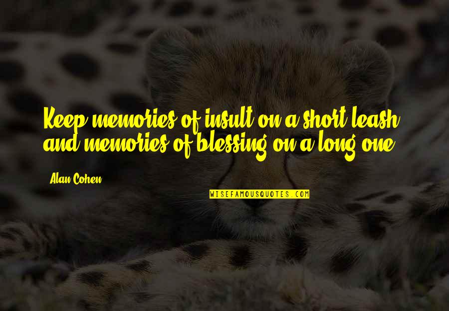 Pampered By Husband Quotes By Alan Cohen: Keep memories of insult on a short leash,
