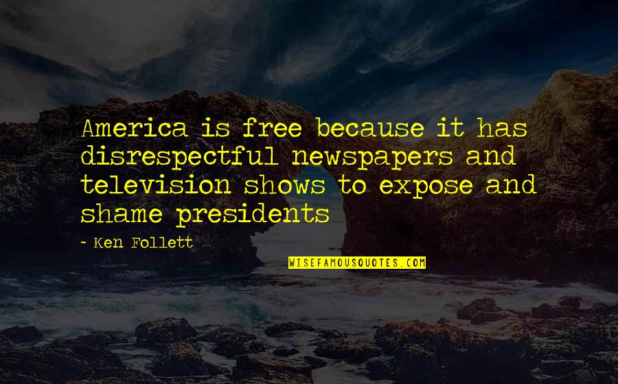 Pampered By Husband Quotes By Ken Follett: America is free because it has disrespectful newspapers Pampered By Husband Quotes By Ken Follett: America is free because it has disrespectful newspapers