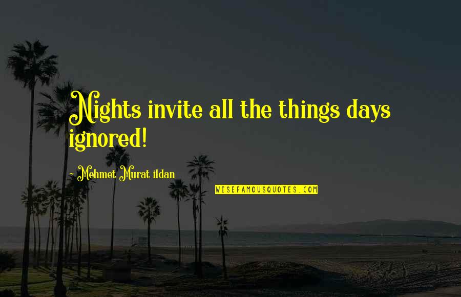 Pampered By Husband Quotes By Mehmet Murat Ildan: Nights invite all the things days ignored! Pampered By Husband Quotes By Mehmet Murat Ildan: Nights invite all the things days ignored!