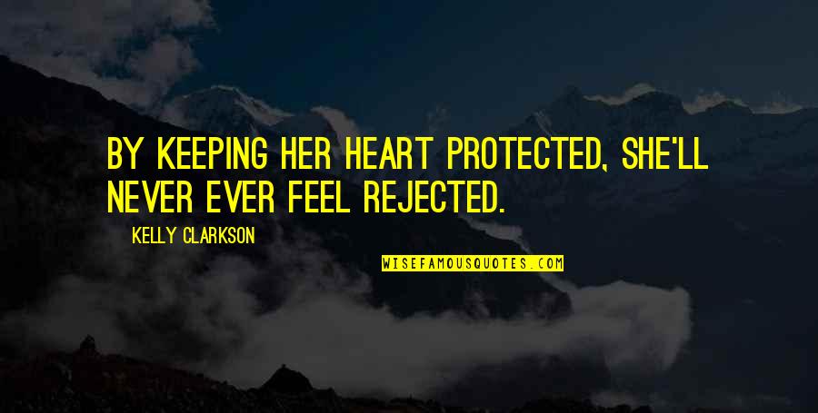 Pampered Cat Quotes By Kelly Clarkson: By keeping her heart protected, she'll never ever Pampered Cat Quotes By Kelly Clarkson: By keeping her heart protected, she'll never ever