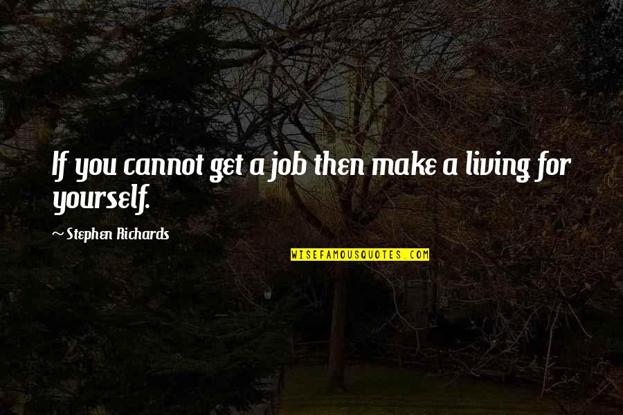 Pampered Cat Quotes By Stephen Richards: If you cannot get a job then make Pampered Cat Quotes By Stephen Richards: If you cannot get a job then make