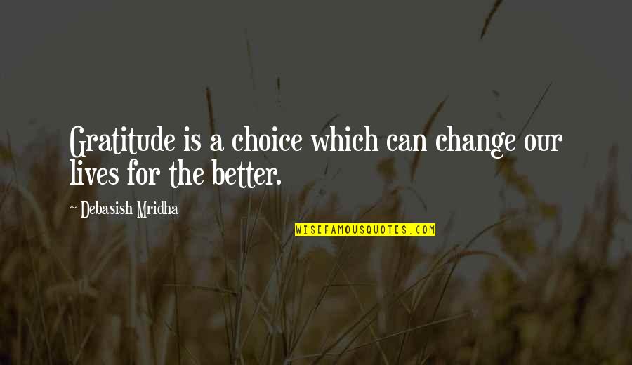 Pampered Girlfriend Quotes By Debasish Mridha: Gratitude is a choice which can change our Pampered Girlfriend Quotes By Debasish Mridha: Gratitude is a choice which can change our