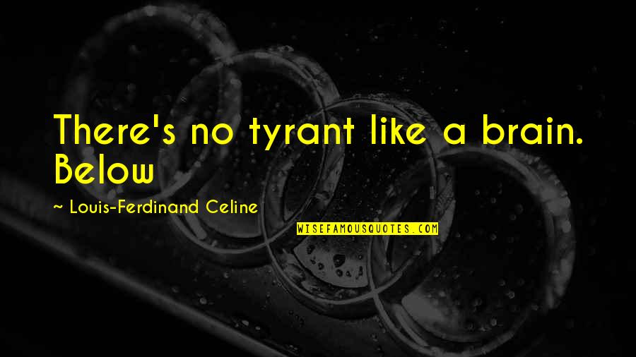 Pampered Girlfriend Quotes By Louis-Ferdinand Celine: There's no tyrant like a brain. Below
