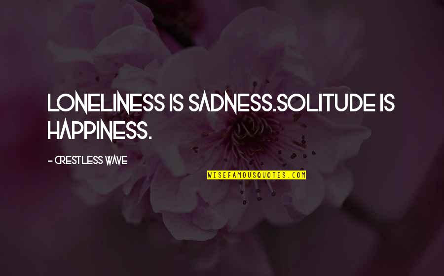 Pampered Paws Quotes By Crestless Wave: Loneliness is sadness.Solitude is happiness. Pampered Paws Quotes By Crestless Wave: Loneliness is sadness.Solitude is happiness.