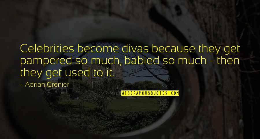 Pampered Quotes By Adrian Grenier: Celebrities become divas because they get pampered so Pampered Quotes By Adrian Grenier: Celebrities become divas because they get pampered so