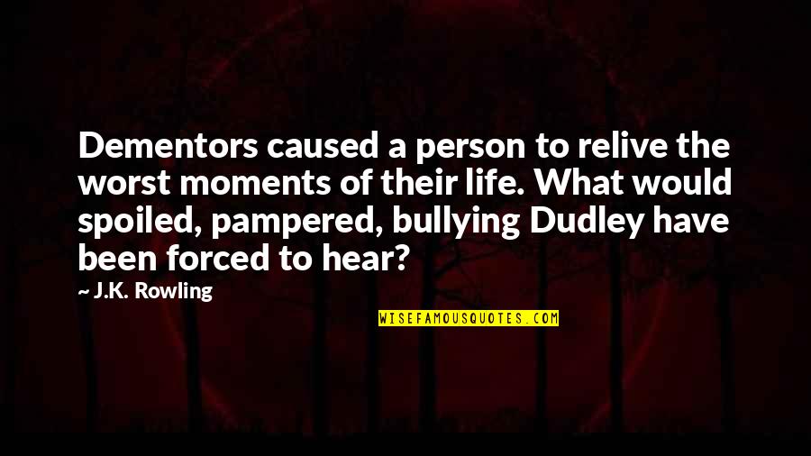 Pampered Quotes By J.K. Rowling: Dementors caused a person to relive the worst