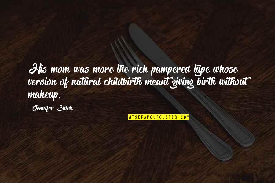 Pampered Quotes By Jennifer Shirk: His mom was more the rich pampered type
