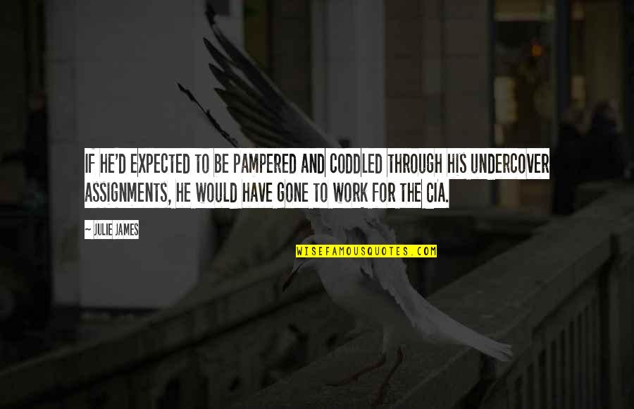 Pampered Quotes By Julie James: If he'd expected to be pampered and coddled Pampered Quotes By Julie James: If he'd expected to be pampered and coddled