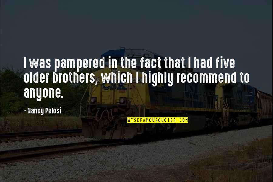 Pampered Quotes By Nancy Pelosi: I was pampered in the fact that I Pampered Quotes By Nancy Pelosi: I was pampered in the fact that I
