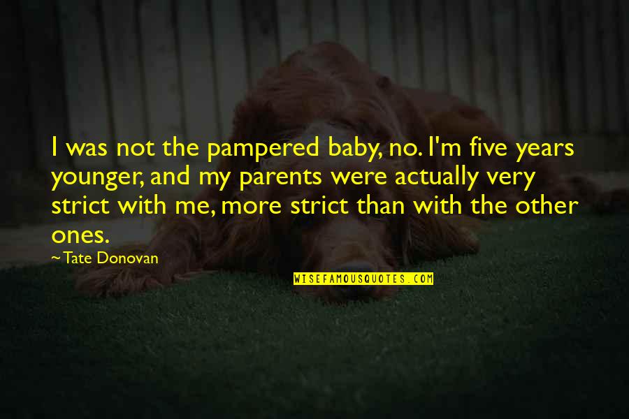 Pampered Quotes By Tate Donovan: I was not the pampered baby, no. I'm Pampered Quotes By Tate Donovan: I was not the pampered baby, no. I'm