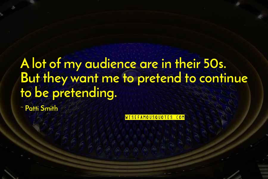 Pampering Dog Quotes By Patti Smith: A lot of my audience are in their Pampering Dog Quotes By Patti Smith: A lot of my audience are in their