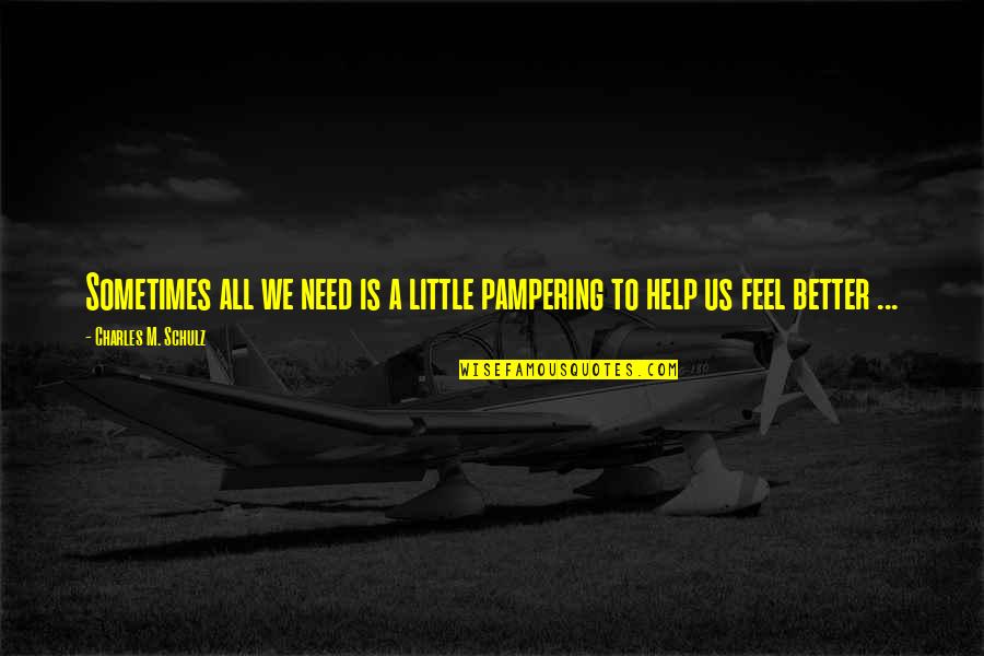 Pampering You Quotes By Charles M. Schulz: Sometimes all we need is a little pampering Pampering You Quotes By Charles M. Schulz: Sometimes all we need is a little pampering