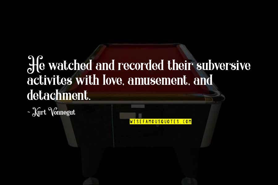 Pamphile Quotes By Kurt Vonnegut: He watched and recorded their subversive activites with Pamphile Quotes By Kurt Vonnegut: He watched and recorded their subversive activites with