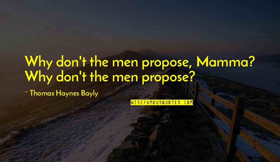 Pamphilia To Amphilanthus Quotes By Thomas Haynes Bayly: Why don't the men propose, Mamma? Why don't