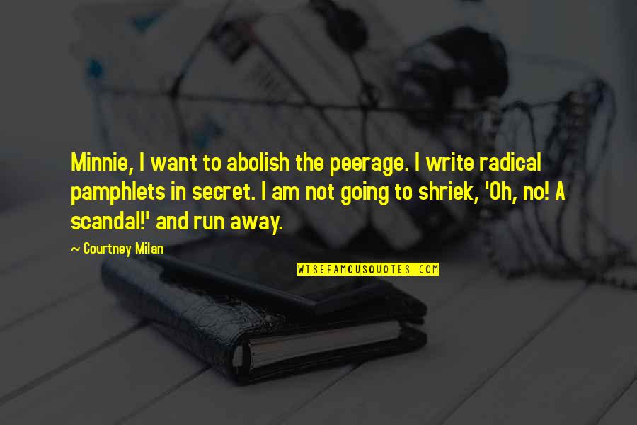 Pamphlets Quotes By Courtney Milan: Minnie, I want to abolish the peerage. I