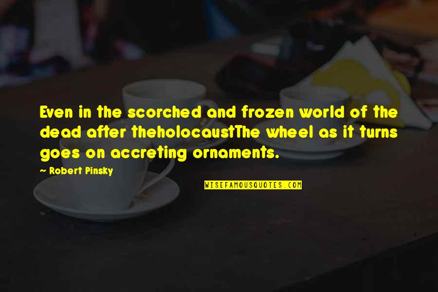 Pampinid Quotes By Robert Pinsky: Even in the scorched and frozen world of Pampinid Quotes By Robert Pinsky: Even in the scorched and frozen world of