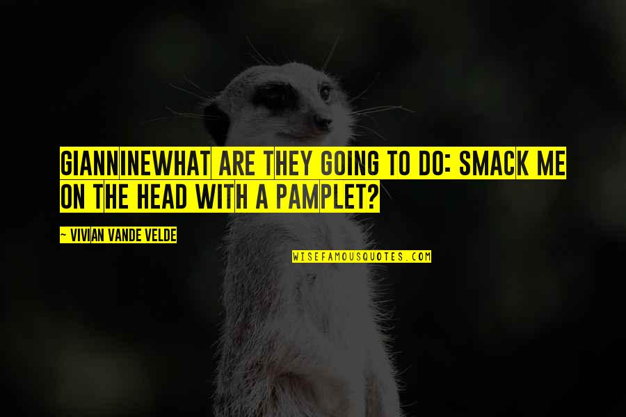 Pamplet Quotes By Vivian Vande Velde: GiannineWhat are they going to do: smack me