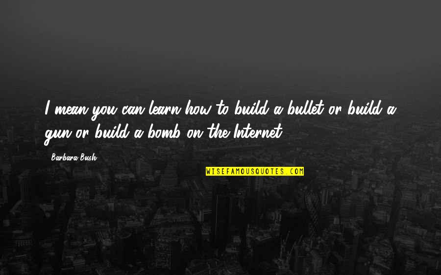 Pamplona Extreme Quotes By Barbara Bush: I mean you can learn how to build Pamplona Extreme Quotes By Barbara Bush: I mean you can learn how to build