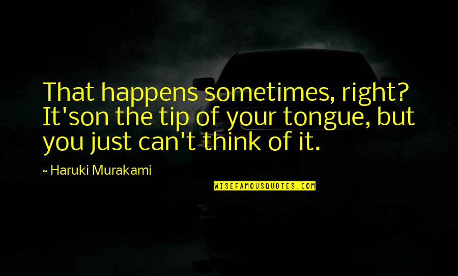 Pampos Zole Quotes By Haruki Murakami: That happens sometimes, right? It'son the tip of Pampos Zole Quotes By Haruki Murakami: That happens sometimes, right? It'son the tip of