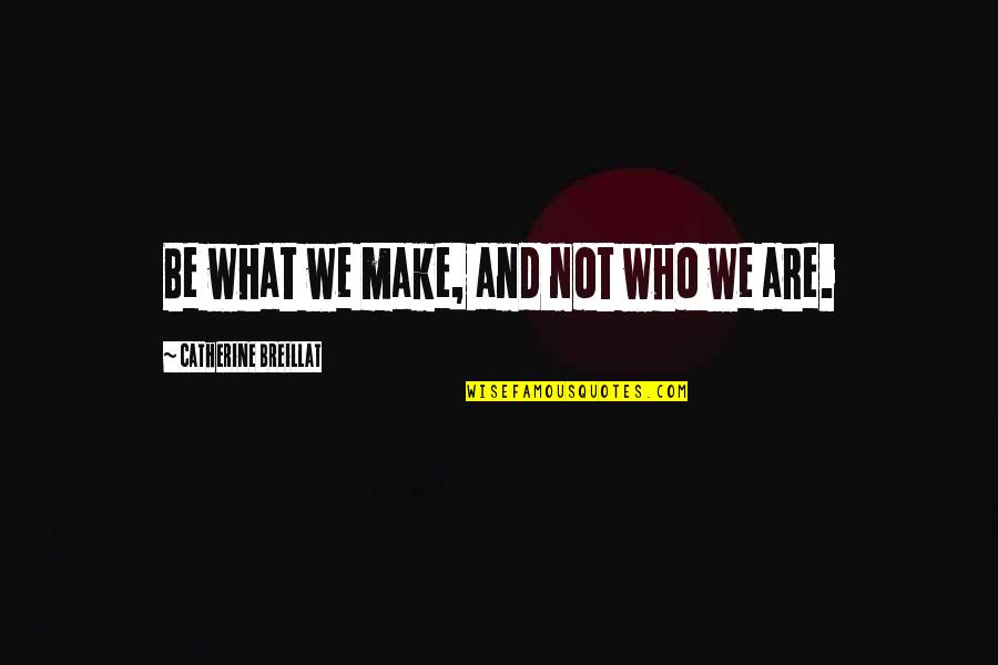 Pamposh Indian Quotes By Catherine Breillat: Be what we make, and not who we