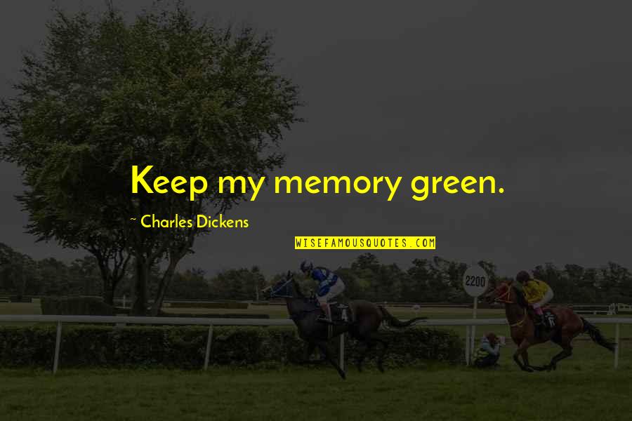 Pamposh Quotes By Charles Dickens: Keep my memory green.