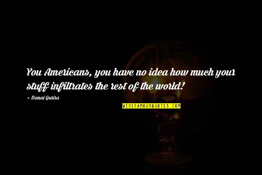 Pamposh Zutshi Quotes By Danai Gurira: You Americans, you have no idea how much
