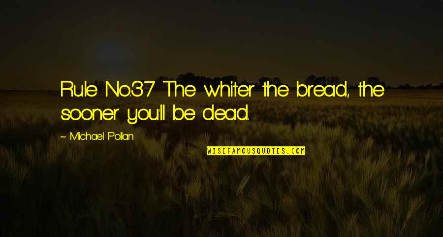 Pamtera Quotes By Michael Pollan: Rule No.37 The whiter the bread, the sooner