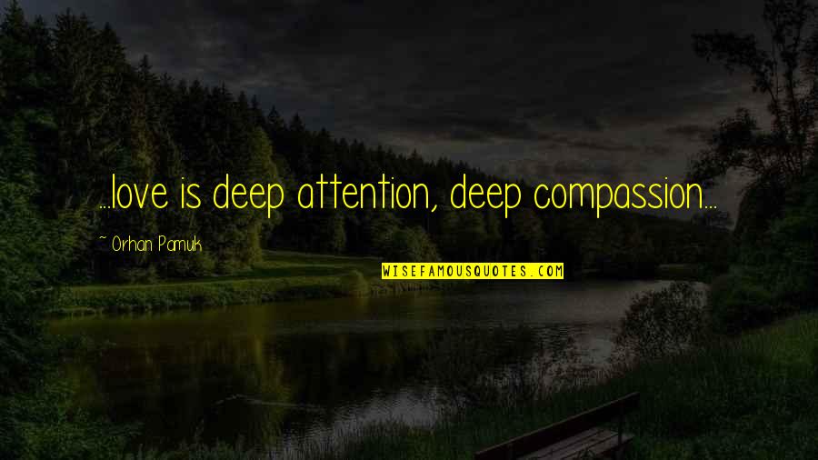 Pamuk Quotes By Orhan Pamuk: ...love is deep attention, deep compassion...