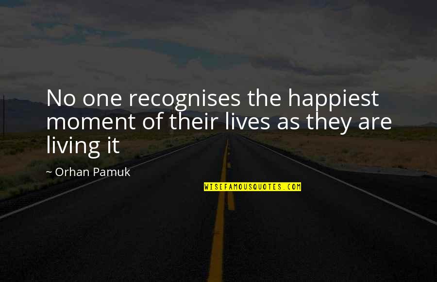 Pamuk Quotes By Orhan Pamuk: No one recognises the happiest moment of their