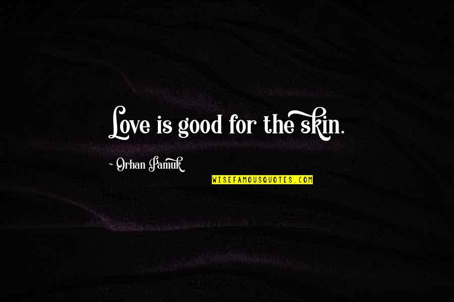 Pamuk Quotes By Orhan Pamuk: Love is good for the skin.