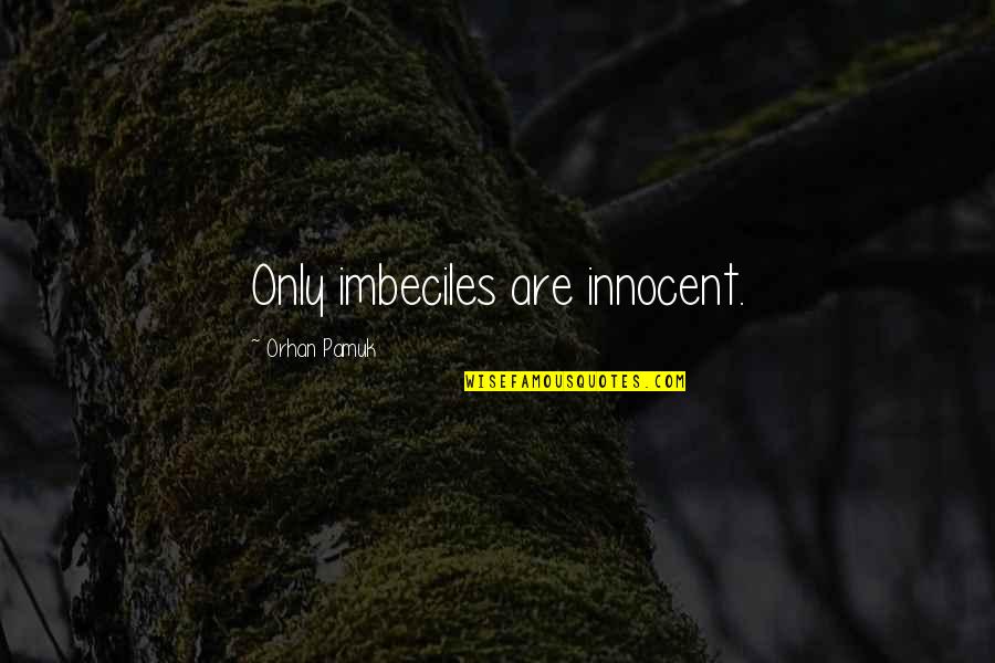 Pamuk Quotes By Orhan Pamuk: Only imbeciles are innocent.