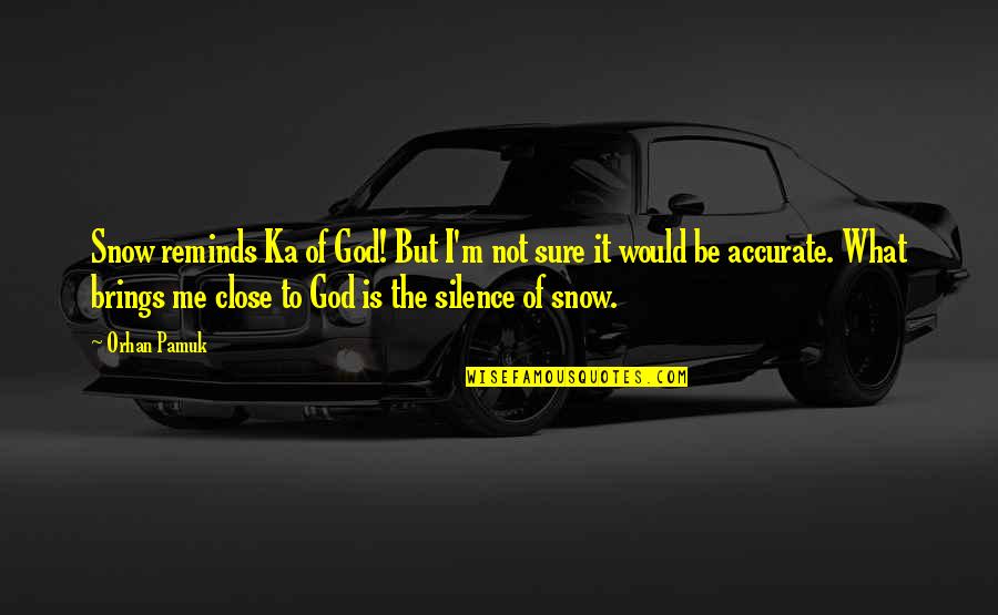 Pamuk Snow Quotes By Orhan Pamuk: Snow reminds Ka of God! But I'm not