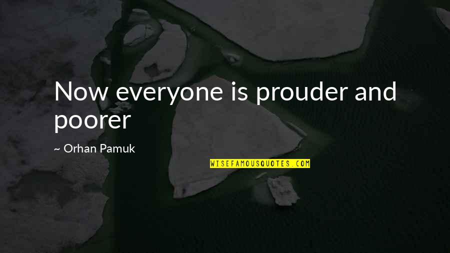 Pamuk Snow Quotes By Orhan Pamuk: Now everyone is prouder and poorer