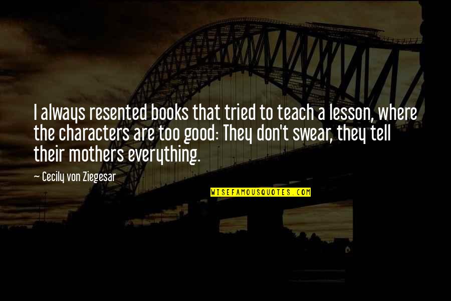 Pamukod Quotes By Cecily Von Ziegesar: I always resented books that tried to teach Pamukod Quotes By Cecily Von Ziegesar: I always resented books that tried to teach