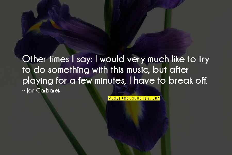 Pamukod Quotes By Jan Garbarek: Other times I say: I would very much Pamukod Quotes By Jan Garbarek: Other times I say: I would very much