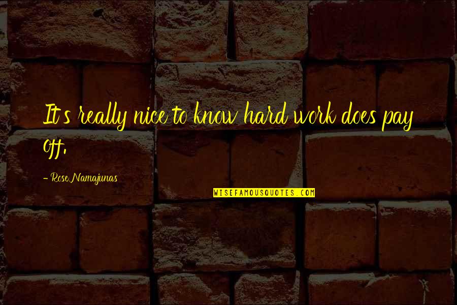 Pamukod Quotes By Rose Namajunas: It's really nice to know hard work does Pamukod Quotes By Rose Namajunas: It's really nice to know hard work does